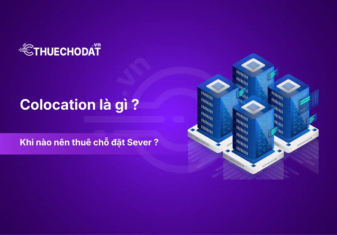 Colocation là gì ? Khi nào nên thuê chỗ đặt Server ?