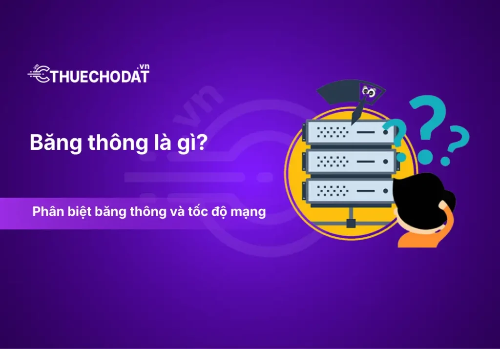 Băng thông là gì? Khác gì tốc độ mạng và vì sao máy chủ cần băng thông cao?