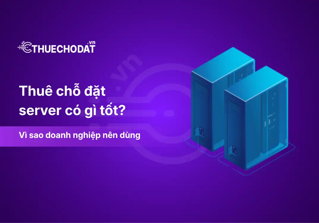 Thuê chỗ đặt server có gì tốt? Vì sao doanh nghiệp nên dùng